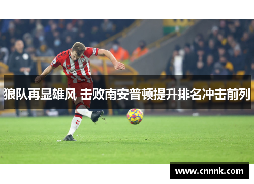 狼队再显雄风 击败南安普顿提升排名冲击前列