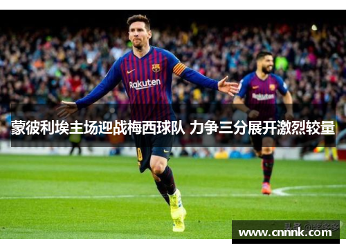 蒙彼利埃主场迎战梅西球队 力争三分展开激烈较量