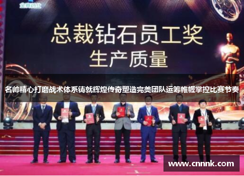 名帅精心打磨战术体系铸就辉煌传奇塑造完美团队运筹帷幄掌控比赛节奏