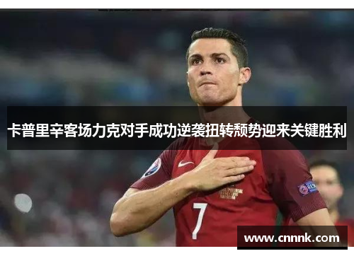 卡普里辛客场力克对手成功逆袭扭转颓势迎来关键胜利
